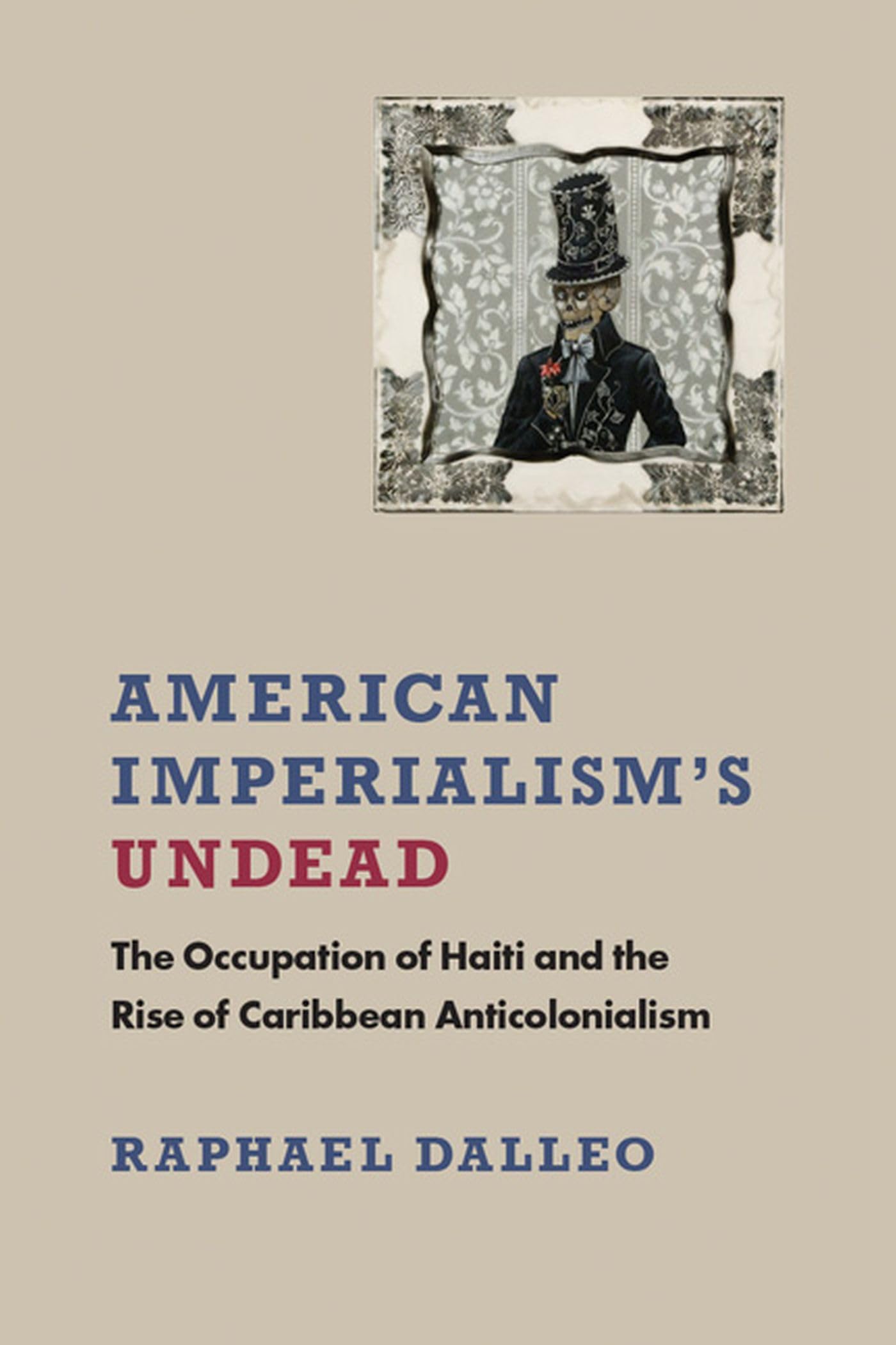 American Imperialism'S Undead: The Occupation Of Haiti And The Rise Of Caribbean Anticolonialism (New World Studies),Used