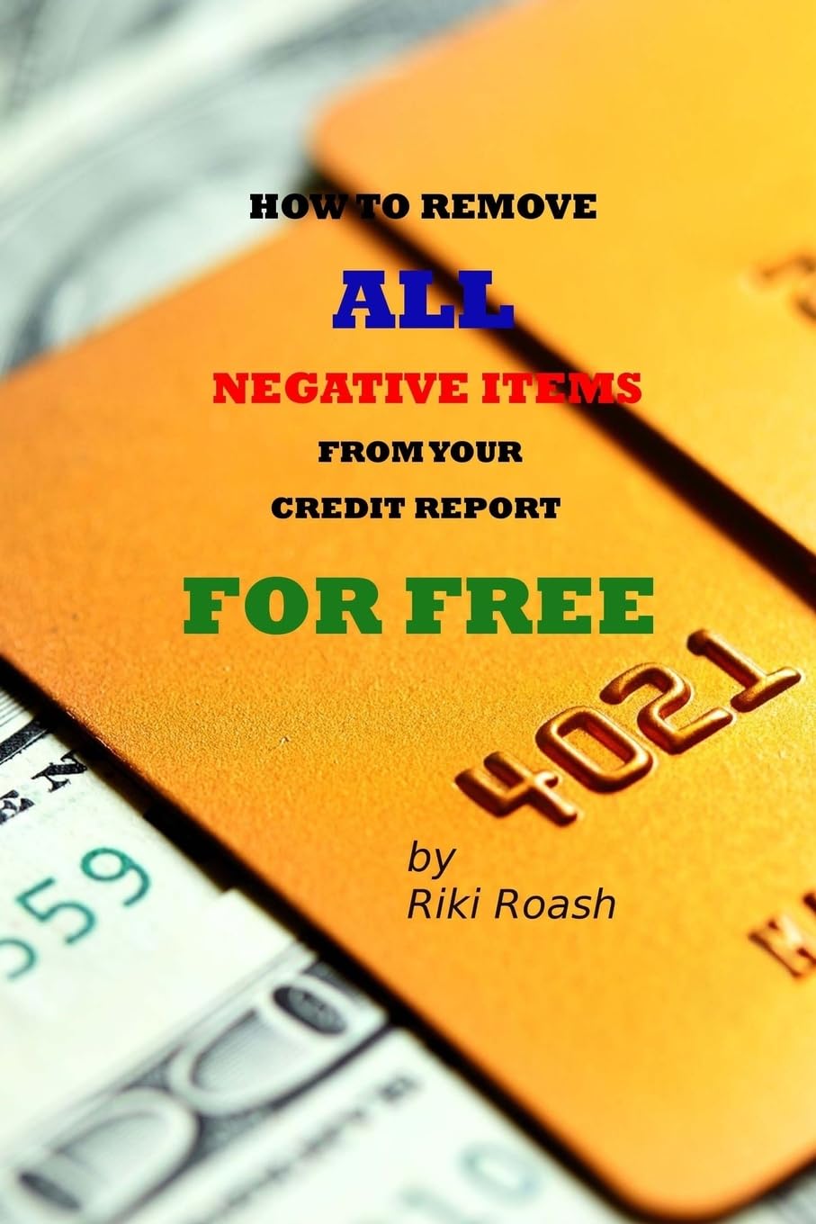 How to Remove ALL Negative Items from your Credit Report: Do It Yourself Guide to Dramatically Increase Your Credit Rating,New