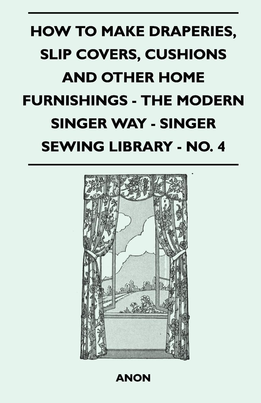 How To Make Draperies, Slip Covers, Cushions And Other Home Furnishings  The Modern Singer Way  Singer Sewing Library  No. 4,Used
