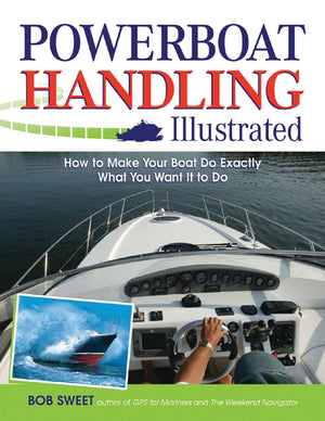 Powerboat Handling Illustrated: How to Make Your Boat Do Exactly What You Want It to Do,New