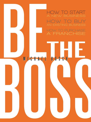 Be The Boss: How To Start A New Business, How To Buy An Existing Business, How To Purchase A Franchise!,Used