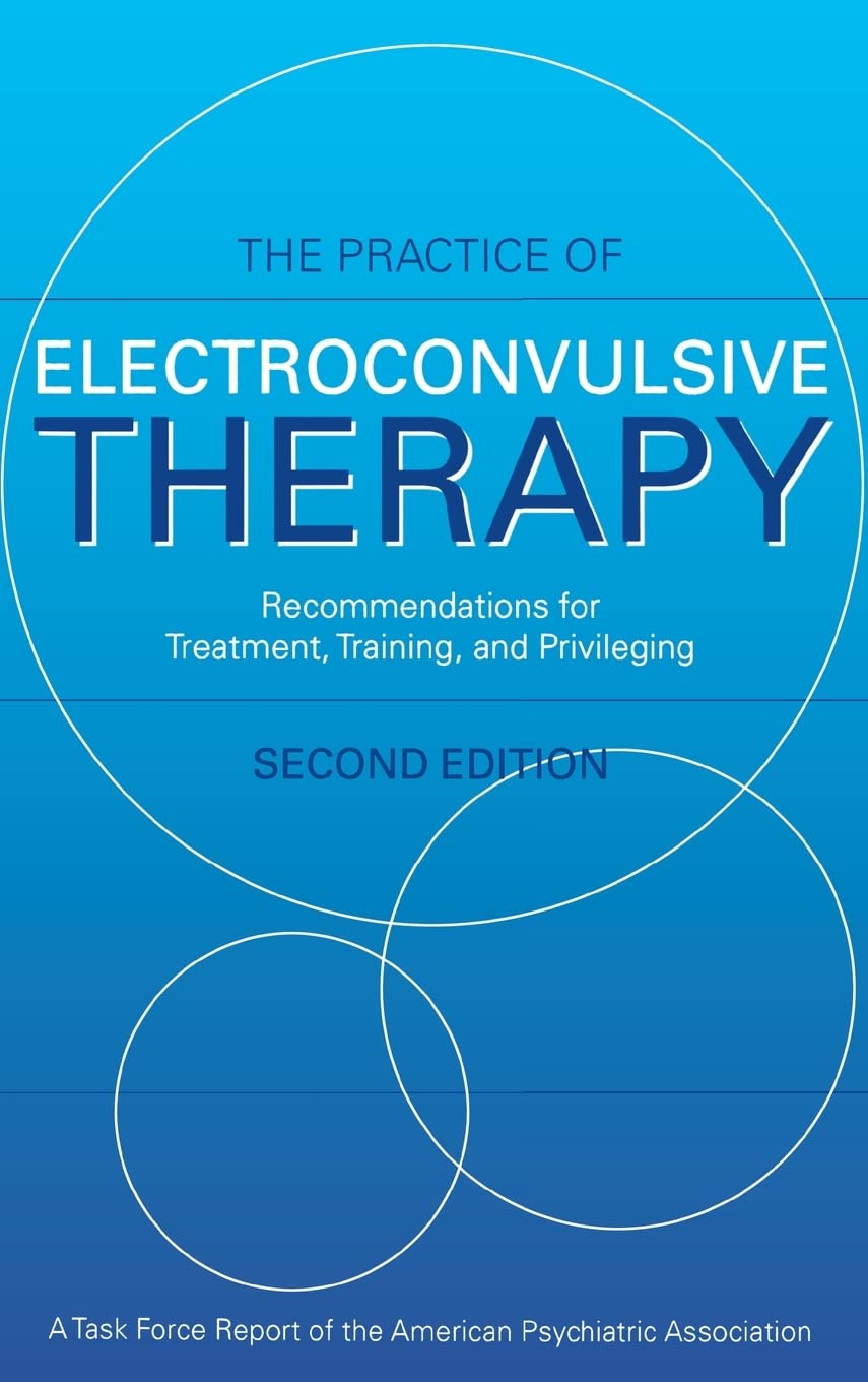 Practice of Electroconvulsive Therapy: Recommendations for Treatment, Training, and Privileging (A Task Force Report of the Amer,New