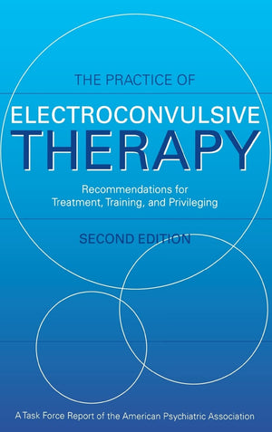 Practice of Electroconvulsive Therapy: Recommendations for Treatment, Training, and Privileging (A Task Force Report of the Amer,Used