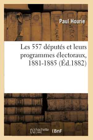 Les 557 Dputs Et Leurs Programmes Lectoraux, 18811885 (D.1882) (Sciences Sociales) (French Edition),New