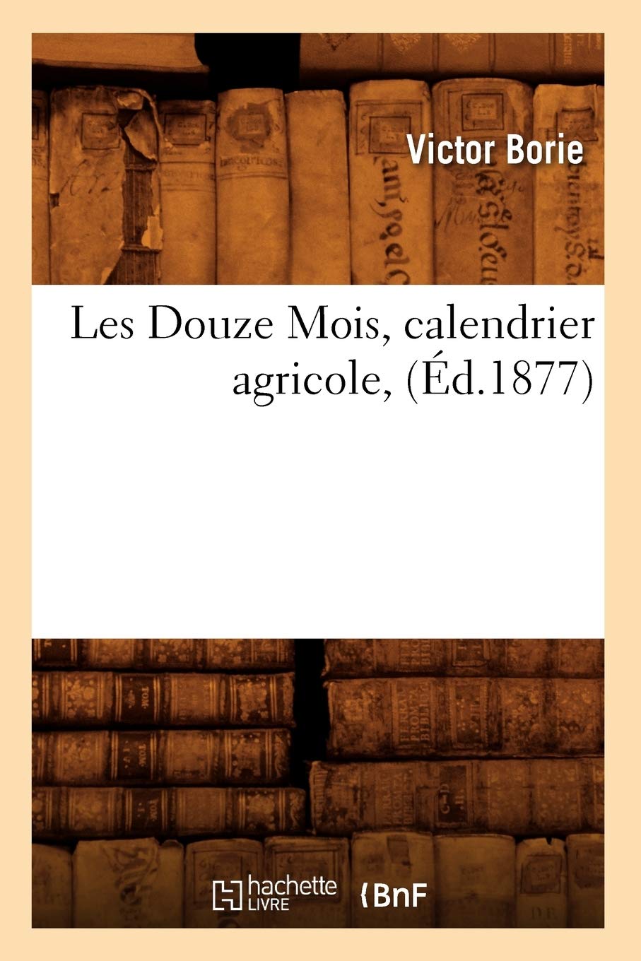 Les Douze Mois, Calendrier Agricole, (d.1877) (Savoirs Et Traditions) (French Edition),Used