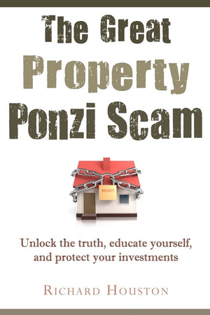 The Great Property Ponzi Scam: Unlock The Truth, Educate Yourself, And Protect Your Investments,Used