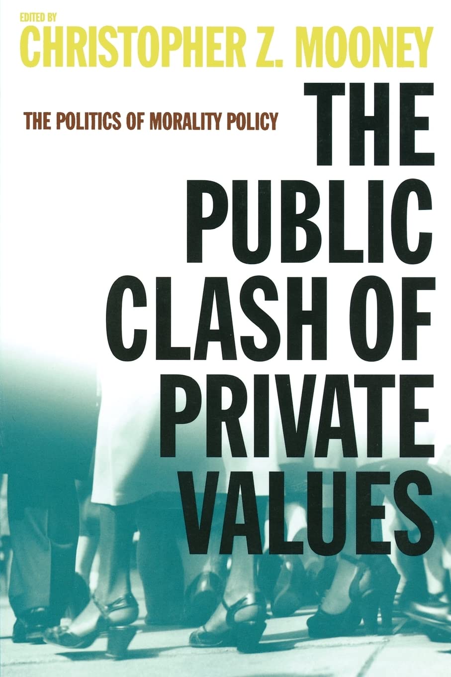 The Public Clash Of Private Values: The Politics Of Morality Policy