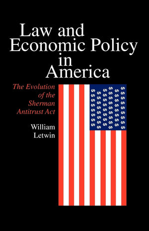 Law and Economic Policy in America: The Evolution of the Sherman Antitrust Act,Used