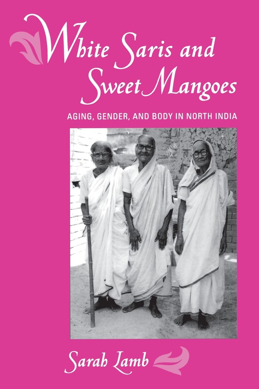 White Saris and Sweet Mangoes: Aging, Gender, and Body in North India,Used