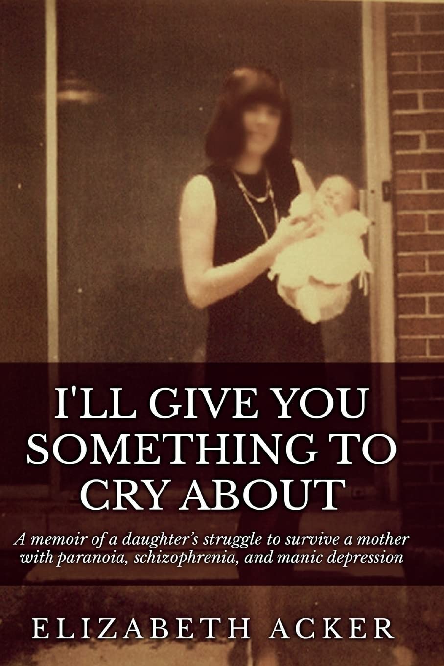 I'll Give You Something to Cry About: A memoir of a daughter's struggle to survive a mother with paranoia, schizophrenia, and ma,Used