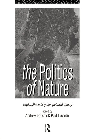 The Politics Of Nature: Explorations In Green Political Theory