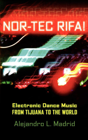 Nortec Rifa!: Electronic Dance Music From Tijuana To The World (Currents In Latin American And Iberian Music)