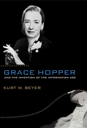 Grace Hopper and the Invention of the Information Age (Lemelson Center Studies in Invention and Innovation series),Used