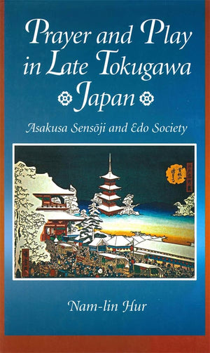 Prayer And Play In Late Tokugawa Japan: Asakusa Sensoji And Edo Society,Used