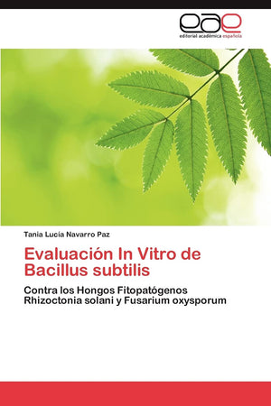 Evaluacin In Vitro de Bacillus subtilis: Contra los Hongos Fitopatgenos Rhizoctonia solani y Fusarium oxysporum (Spanish Edi,Used