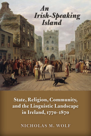 An IrishSpeaking Island: State, Religion, Community, and the Linguistic Landscape in Ireland, 17701870 (History of Ireland & t,Used