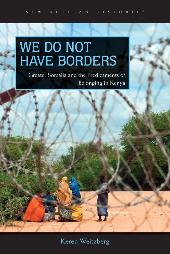 We Do Not Have Borders: Greater Somalia And The Predicaments Of Belonging In Kenya (New African Histories),Used