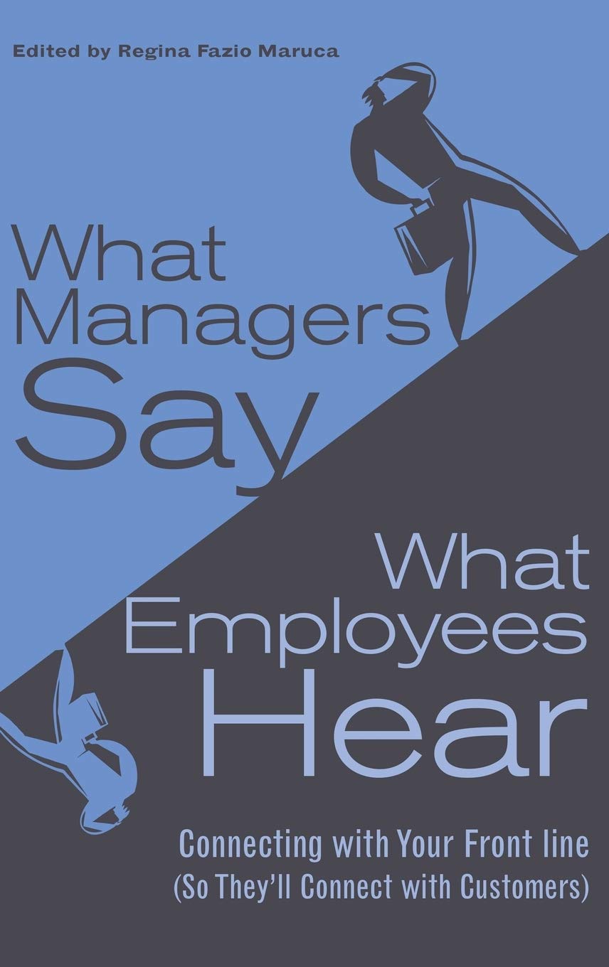 What Managers Say, What Employees Hear: Connecting With Your Front Line (So They'Ll Connect With Customers)