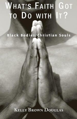 What'S Faith Got To Do With It?: Black Bodies/Christian Souls