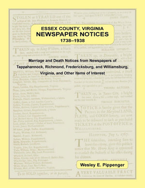 Essex County, Virginia Newspaper Notices, 17381938. Marriage and Death Notices from the Newspapers of Tappahannock, Richmond, F,Used