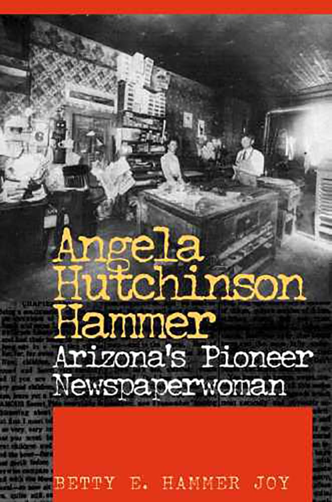 Angela Hutchinson Hammer: Arizona's Pioneer Newspaperwoman,Used