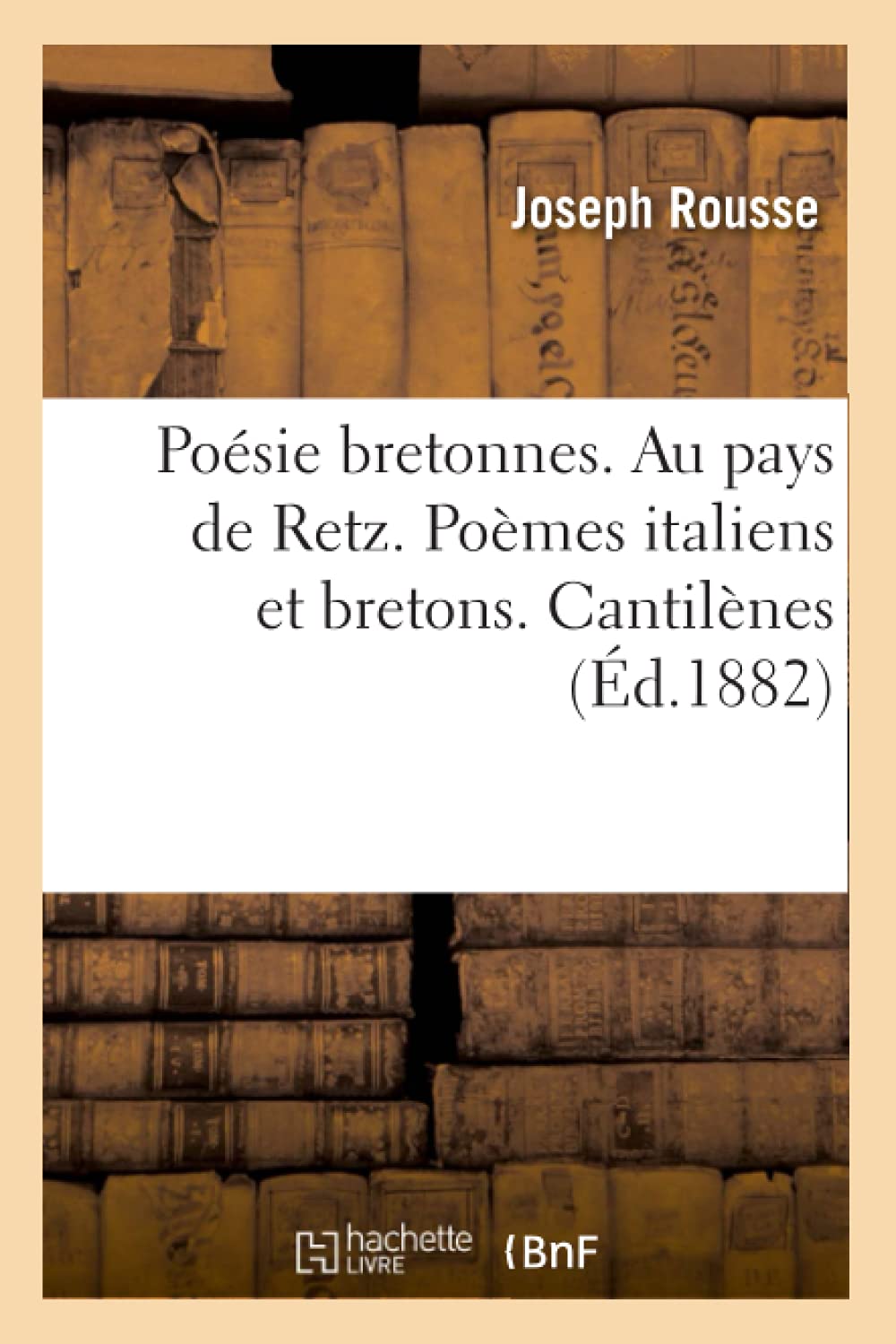 Posie Bretonnes. Au Pays De Retz. Pomes Italiens Et Bretons. Cantilnes (D.1882) (Litterature) (French Edition),New
