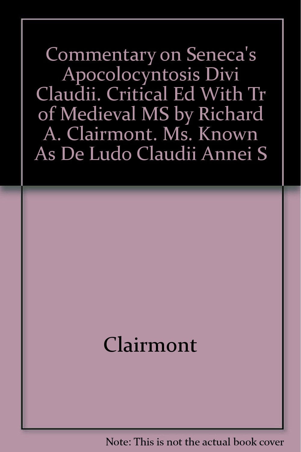 Commentary On Senecas Apocolocyntosis Divi Claudii. Critical Ed With Tr Of Medieval Ms By Richard A. Clairmont. Ms. Known As De -used