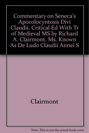 Commentary On Senecas Apocolocyntosis Divi Claudii. Critical Ed With Tr Of Medieval Ms By Richard A. Clairmont. Ms. Known As De -used