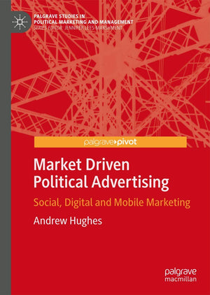 Market Driven Political Advertising: Social, Digital and Mobile Marketing (Palgrave Studies in Political Marketing and Managemen,Used