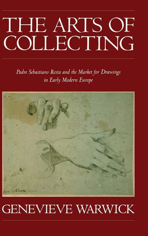 The Arts of Collecting: Padre Sebastiano Resta and the Market for Drawings in Early Modern Europe,Used
