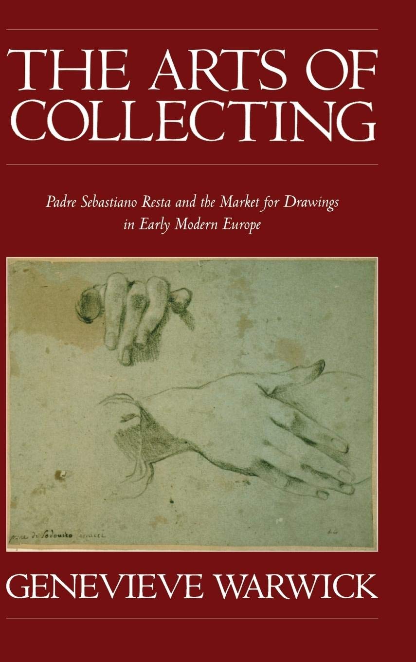 The Arts of Collecting: Padre Sebastiano Resta and the Market for Drawings in Early Modern Europe,Used