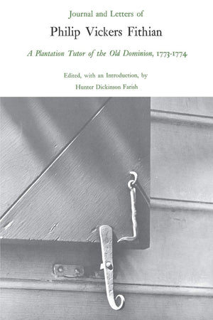 Journal And Letters Of Philip Vickers Fithian, 17731774: A Plantation Tutor Of The Old Dominion,New