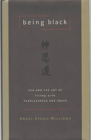 Being Black: Zen And The Art Of Living With Fearlessness And Grace,New