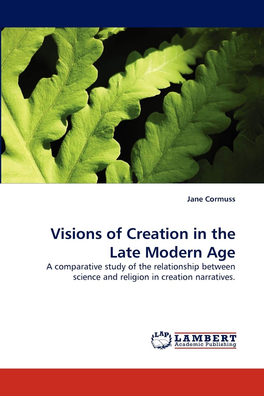 Visions of Creation in the Late Modern Age: A comparative study of the relationship between science and religion in creation nar,Used