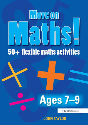 Move On Maths! Ages 79: 50+ Flexible Maths Activities