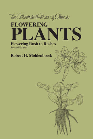 The Flowering Plants: Flowering Rush To Rushes: Flowering Rush To Rushes (The Illustrated Flora Of Illinois),Used