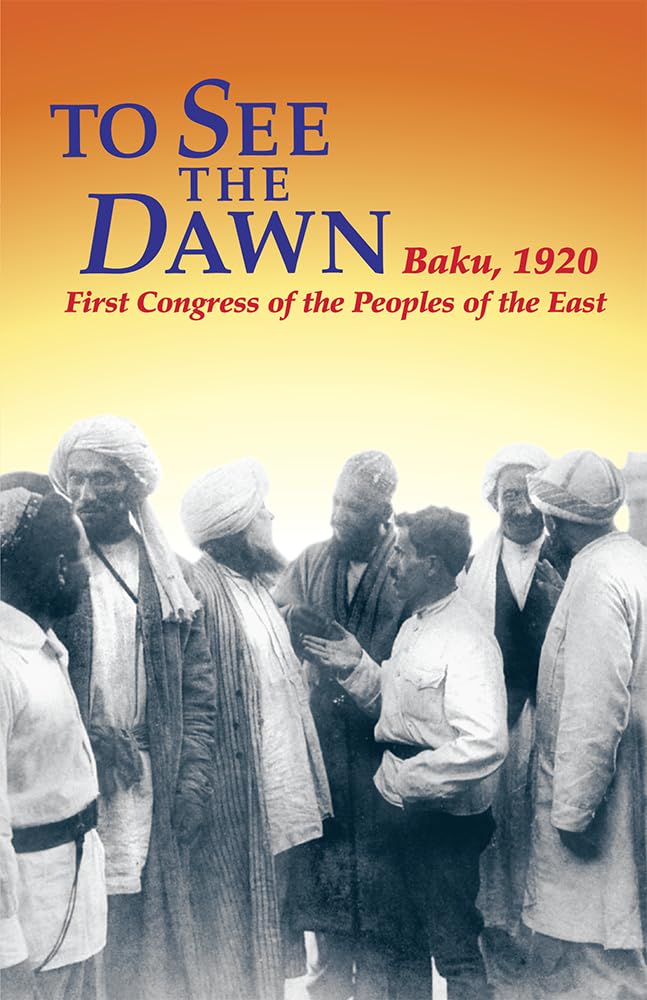 To See the Dawn: Baku, 1920First Congress of the Peoples of the East (Communist International in Lenin's Time),New