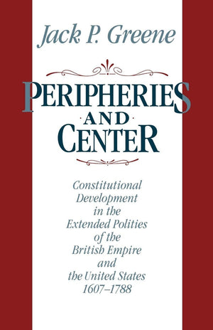 Peripheries and Center: Constitutional Development in the Extended Polities of the British Empire and the United States 1607178,Used