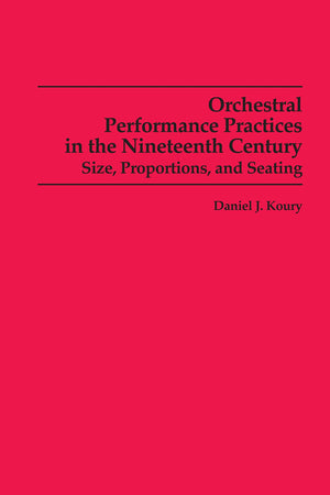Orchestral Performance Practices In The Nineteenth Century: Size, Proportions, And Seating (Studies In Musicology),Used