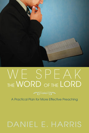 We Speak the Word of the Lord: A Practical Plan for More Effective Preaching,New