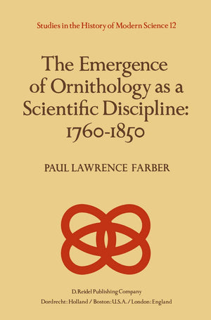 The Emergence of Ornithology as a Scientific Discipline: 17601850 (Studies in the History of Modern Science, 12),Used