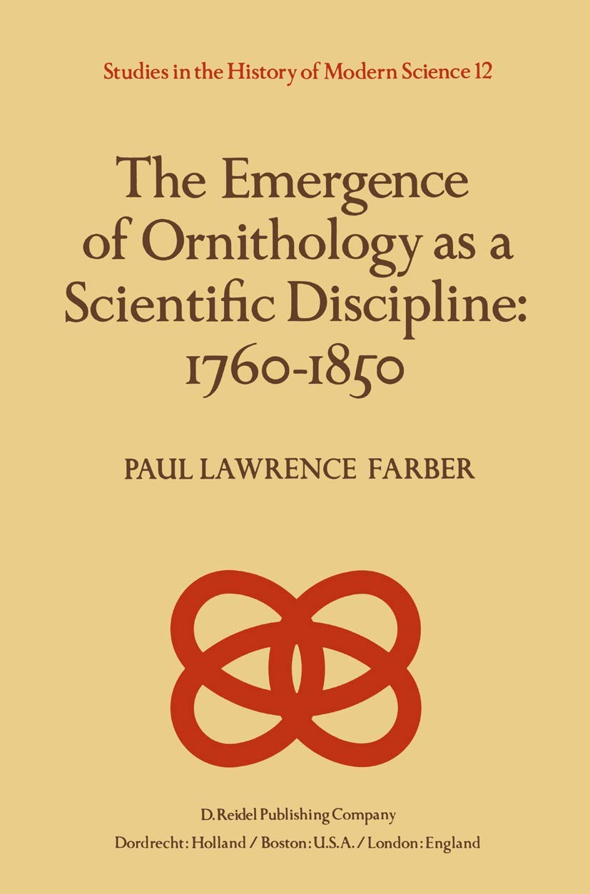 The Emergence of Ornithology as a Scientific Discipline: 17601850 (Studies in the History of Modern Science, 12),Used