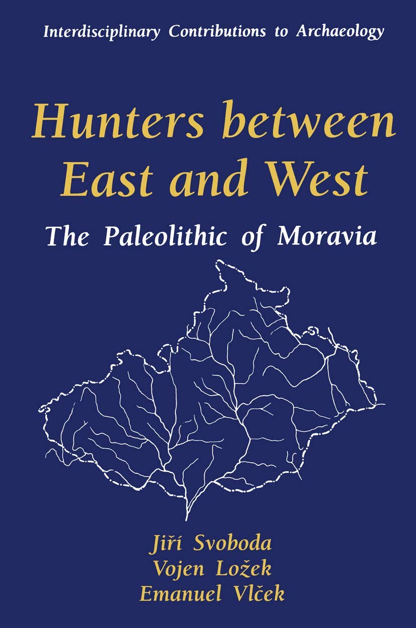Hunters Between East And West: The Paleolithic Of Moravia (Interdisciplinary Contributions To Archaeology)