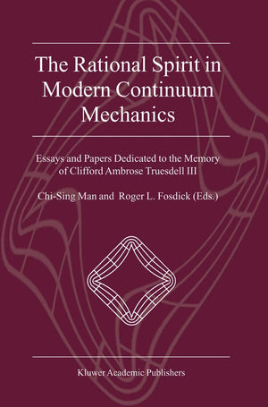 The Rational Spirit in Modern Continuum Mechanics: Essays and Papers Dedicated to the Memory of Clifford Ambrose Truesdell III,Used