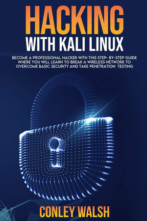 Hacking With Kali Linux: Become A Professional Hacker With This Stepbystep Guide Where You Will Learn To Break A Wirless Netwo