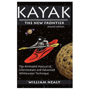Kayak: The New Frontier: The Animated Manual of Intermediate and Advanced Whitewater Technique (The William Nealy Collection),New