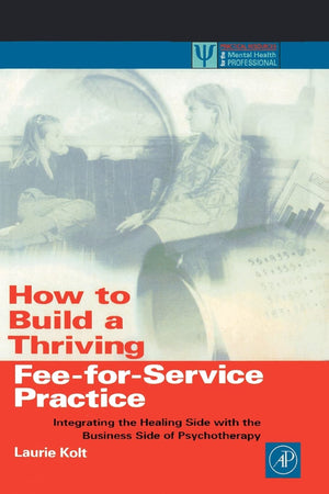 How to Build a Thriving FeeforService Practice: Integrating the Healing Side with the Business Side of Psychotherapy (Practica,Used