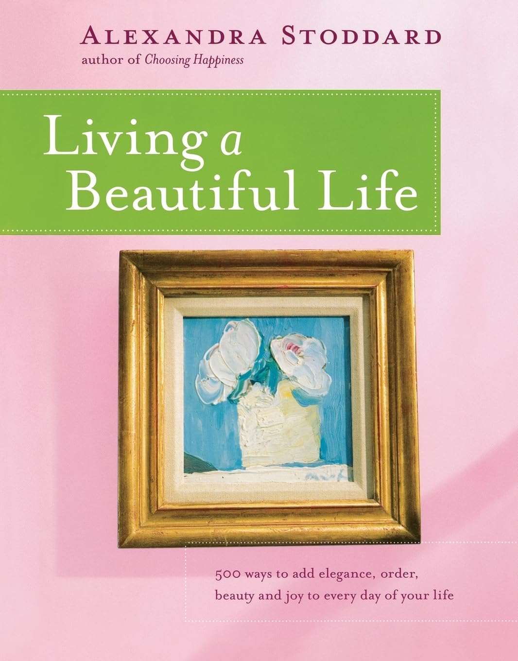 Living a Beautiful Life: 500 Ways to Add Elegance, Order, Beauty and Joy to Every Day of Your Life,New