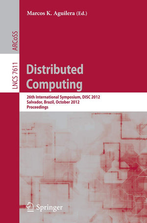 Distributed Computing: 26th International Symposium, DISC 2012, Salvador, Brazil, October 1618, 2012, Proceedings (Theoretical ,Used
