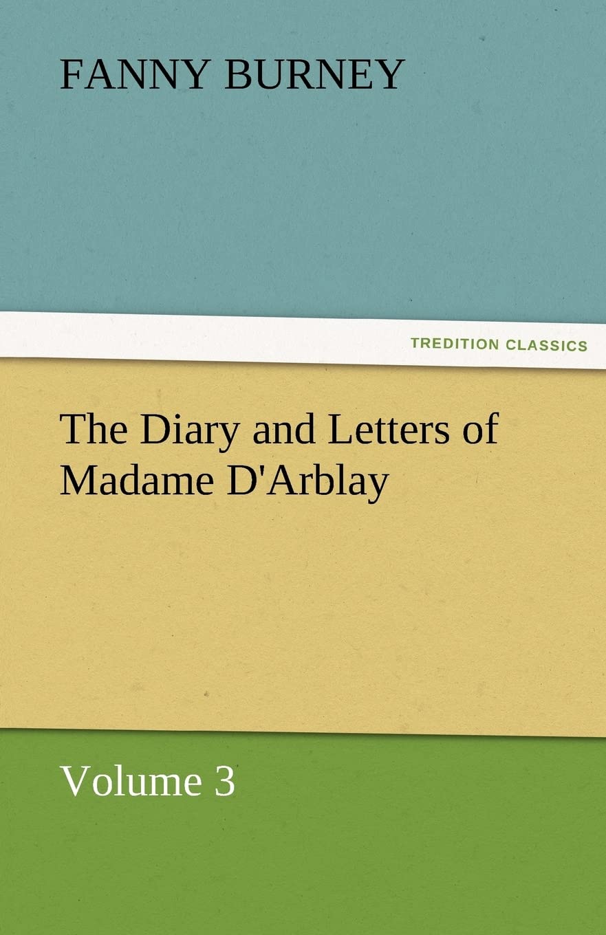 The Diary and Letters of Madame D'Arblay  Volume 3,Used
